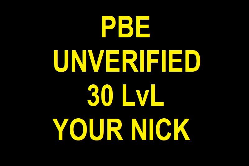 PBE / UNVERIFIED / 30 LvL / YOUR NICKNAME